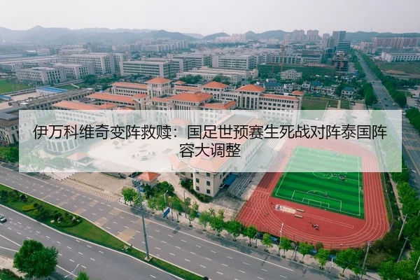 伊万科维奇变阵救赎：国足世预赛生死战对阵泰国阵容大调整