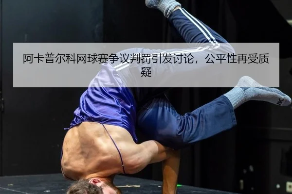 阿卡普尔科网球赛争议判罚引发讨论，公平性再受质疑