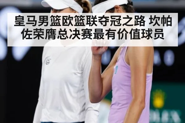 皇马男篮欧篮联夺冠之路 坎帕佐荣膺总决赛最有价值球员